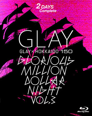 GLAY × HOKKAIDO 150 GLORIOUS MILLION DOLLAR NIGHT vol．3（DAY1＆2）